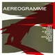 Aereogramme - My Heart Has A Wish That You Would Not Go